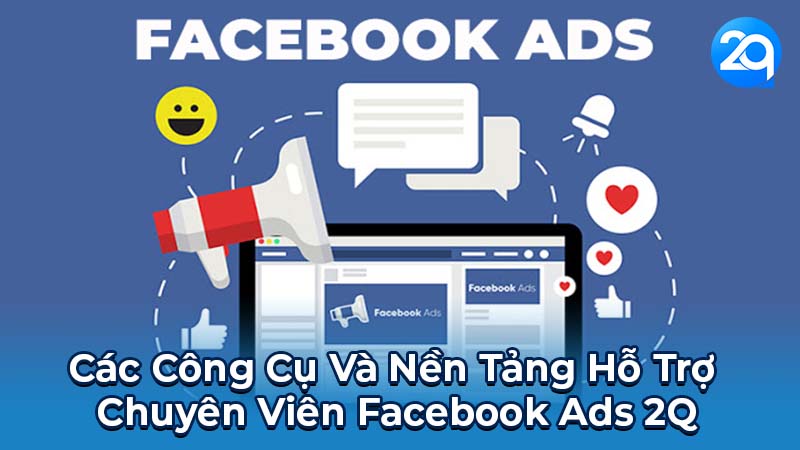 Chuyên Viên Facebook Ads 2Q: Vai Trò Trong Kỷ Nguyên Số 5 Các Công Cụ Và Nền Tảng Hỗ Trợ Chuyên Viên Facebook Ads 2Q