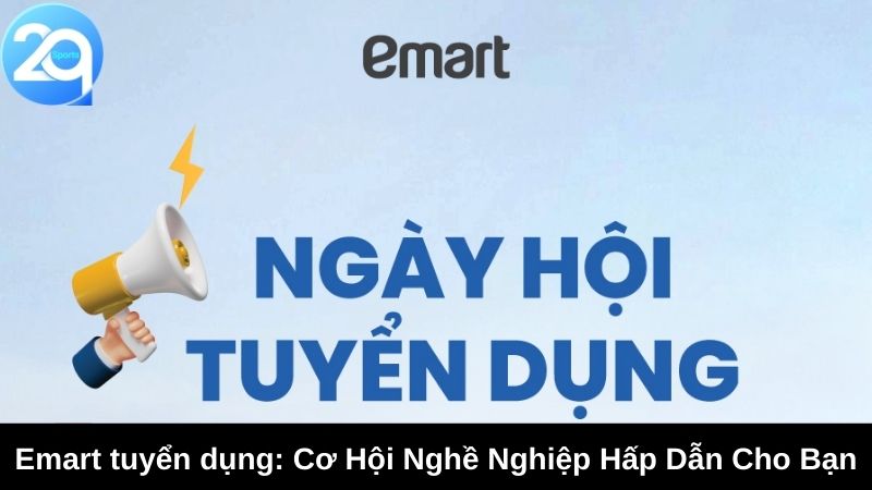 Emart tuyển dụng: Cơ Hội Nghề Nghiệp Hấp Dẫn Cho Bạn 5 emart tuyen dung 2