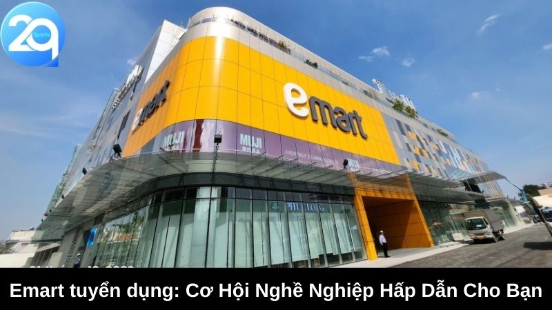 Emart tuyển dụng: Cơ Hội Nghề Nghiệp Hấp Dẫn Cho Bạn 6 emart tuyen dung 3