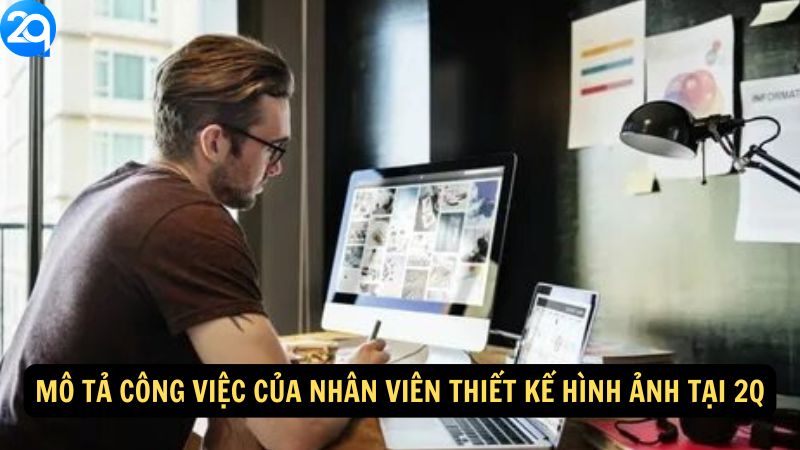 Nhân Viên Thiết Kế Hình Ảnh tại 2q - Cơ Hội Nghề Nghiệp 5 Mô tả công việc của Nhân Viên Thiết Kế Hình Ảnh tại 2q