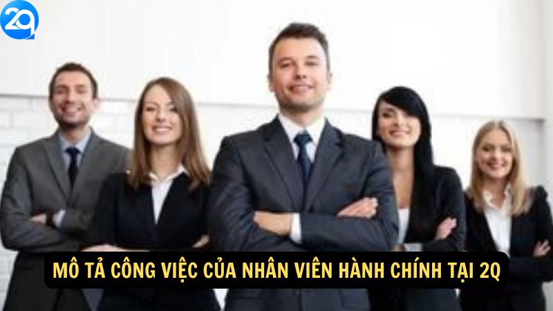 Nhân Viên Hành Chính Tại 2Q - Apply Ngay Hôm Nay 5 Mô tả công việc của nhân viên hành chính tại 2Q