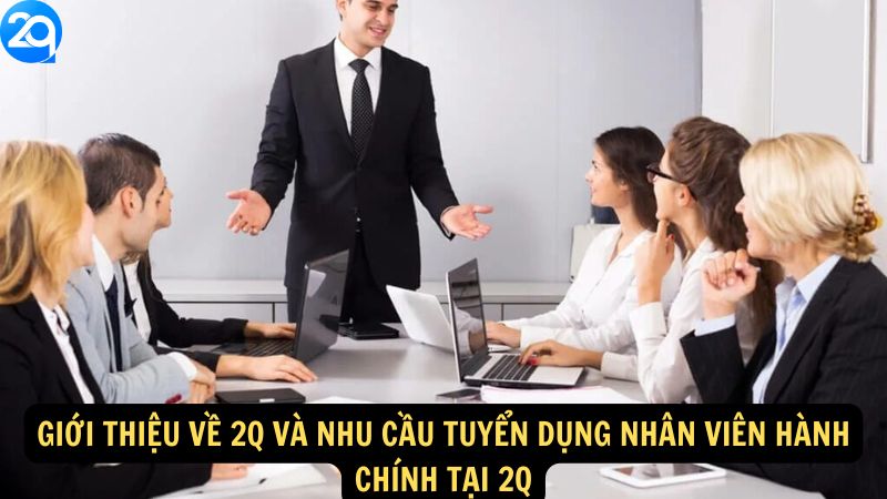 Nhân Viên Hành Chính Tại 2Q - Apply Ngay Hôm Nay 4 Giới thiệu về 2Q và nhu cầu tuyển dụng Nhân Viên Hành Chính Tại 2Q