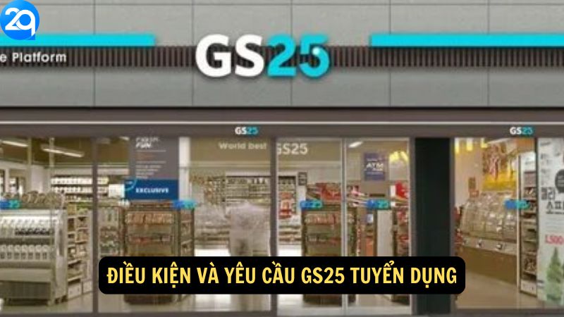Điều kiện và yêu cầu GS25 Tuyển Dụng