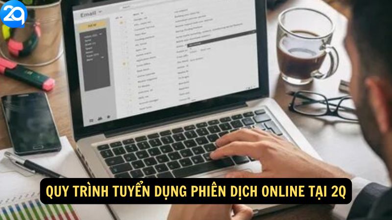 Phiên Dịch Online Tại 2q - Cơ Hội Toả Sáng 5 Quy trình tuyển dụng phiên dịch online tại 2q