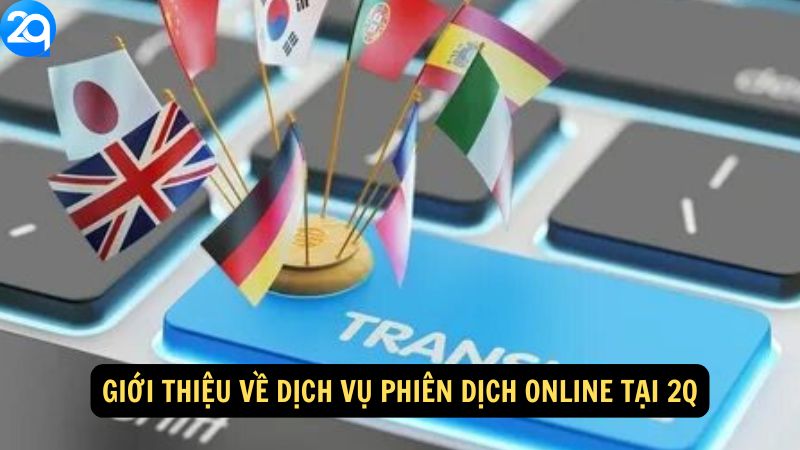 Phiên Dịch Online Tại 2q - Cơ Hội Toả Sáng 4 Giới thiệu về dịch vụ phiên dịch online tại 2q