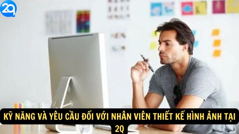 Nhân Viên Thiết Kế Hình Ảnh tại 2q - Cơ Hội Nghề Nghiệp 6 Kỹ năng và yêu cầu đối với Nhân Viên Thiết Kế Hình Ảnh tại 2q