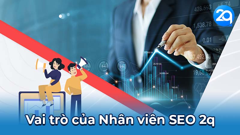 Nhân Viên SEO 2q - Cơ hội cho những bạn trẻ năng động 4 Vai trò của Nhân viên SEO 2q