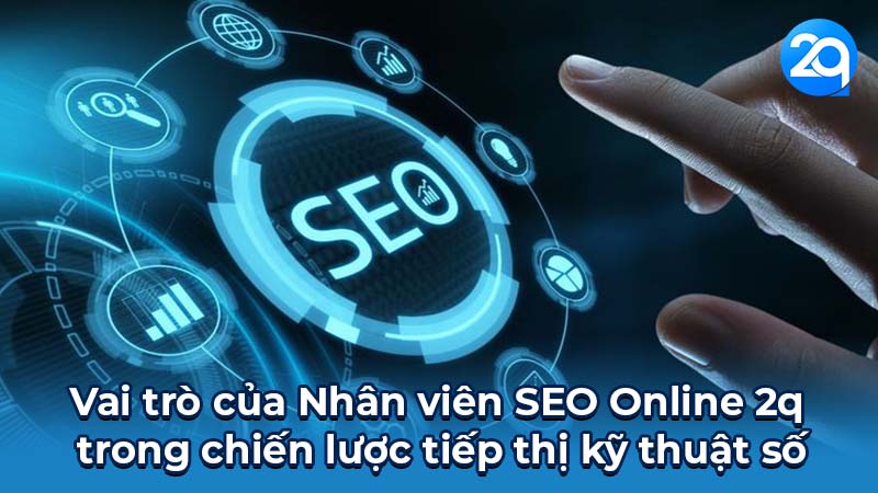 Nhân Viên SEO Online 2q: Cơ Hội Nghề Nghiệp Hấp Dẫn 4 Vai trò của Nhân viên SEO Online 2q trong chiến lược tiếp thị kỹ thuật số