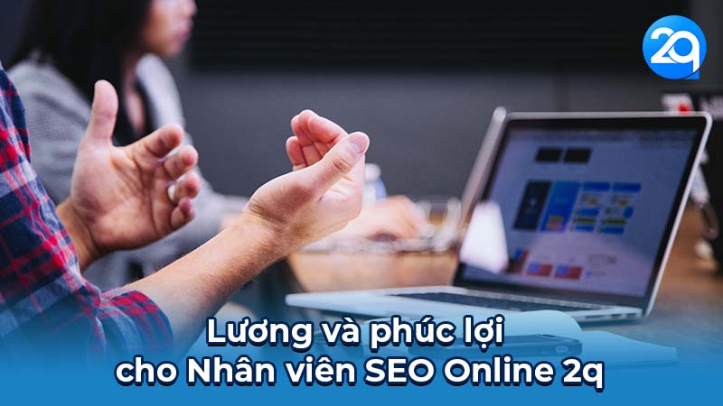 Nhân Viên SEO Online 2q: Cơ Hội Nghề Nghiệp Hấp Dẫn 6 Lương và phúc lợi cho Nhân viên SEO Online 2q