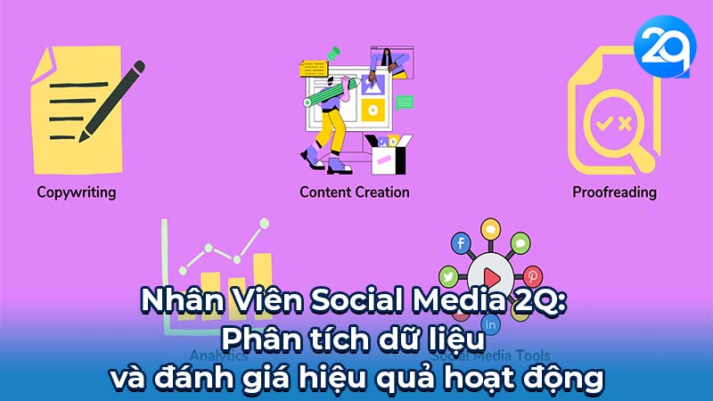 Nhân Viên Social Media 2q: Vai Trò & Kỹ Năng Cần Thiết 6 Nhân Viên Social Media 2Q: Phân tích dữ liệu và đánh giá hiệu quả hoạt động