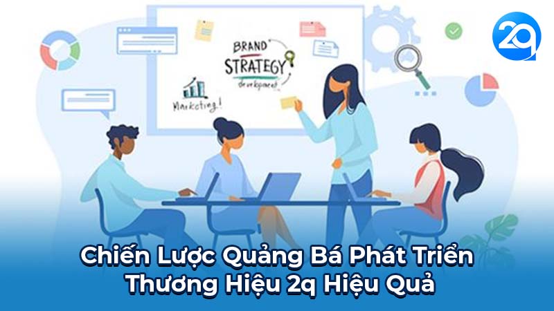 Chiến Lược Quảng Bá Phát Triển Thương Hiệu 2q Hiệu Quả