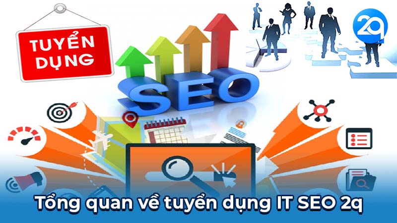 Tuyển dụng IT SEO 2q: Nắm vững quy trình & tiêu chí hiệu quả 4 Tổng quan về tuyển dụng IT SEO 2q