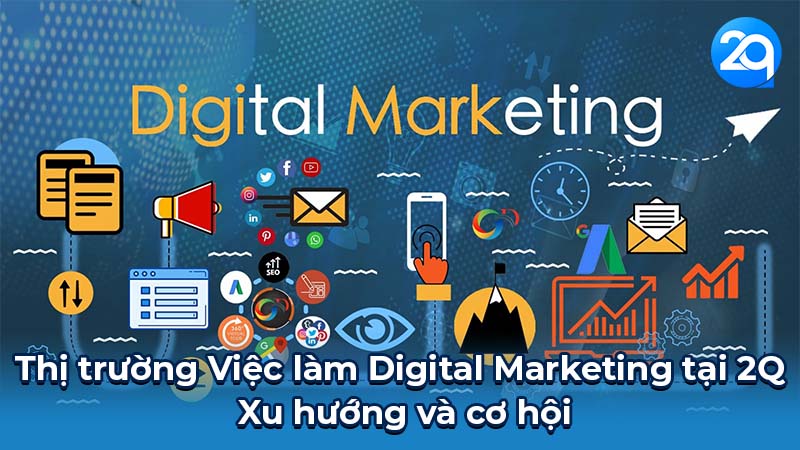 Việc làm Digital Marketing tại 2Q: Thách thức & Cơ hội 4 Thị trường Việc làm Digital Marketing tại 2Q : Xu hướng và cơ hội