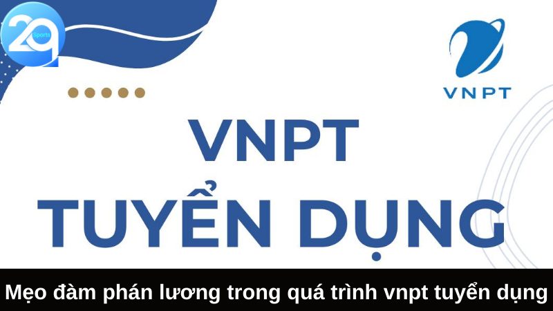 Mẹo Đàm Phán Lương Trong Quá Trình VNPT Tuyển Dụng 5 vnpt tuyen dung 2